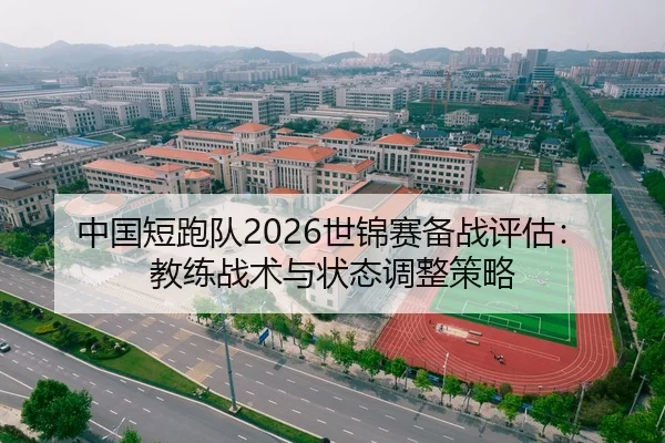 中国短跑队2026世锦赛备战评估：教练战术与状态调整策略